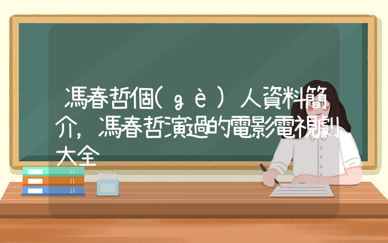 馮春哲個(gè)人資料簡介，馮春哲演過的電影電視劇大全插圖