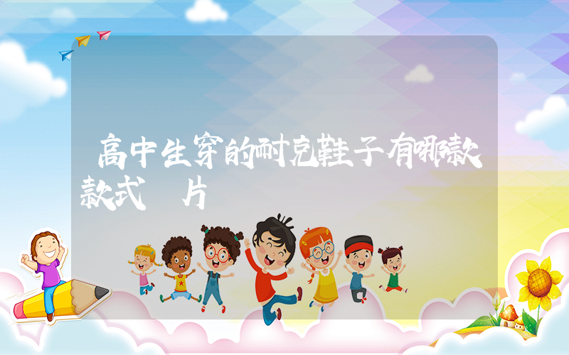 高中生穿的耐克鞋子有哪款款式圖片插圖