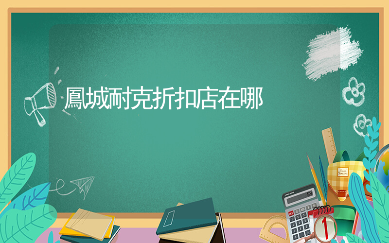 鳳城耐克折扣店在哪插圖