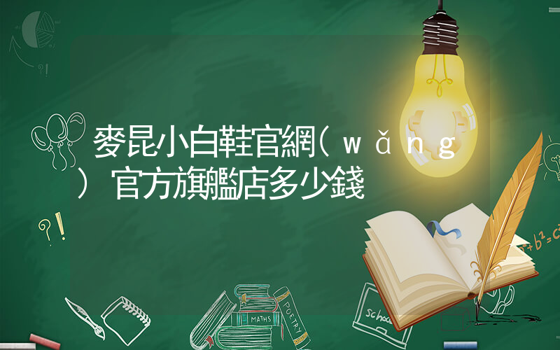 麥昆小白鞋官網(wǎng)官方旗艦店多少錢插圖