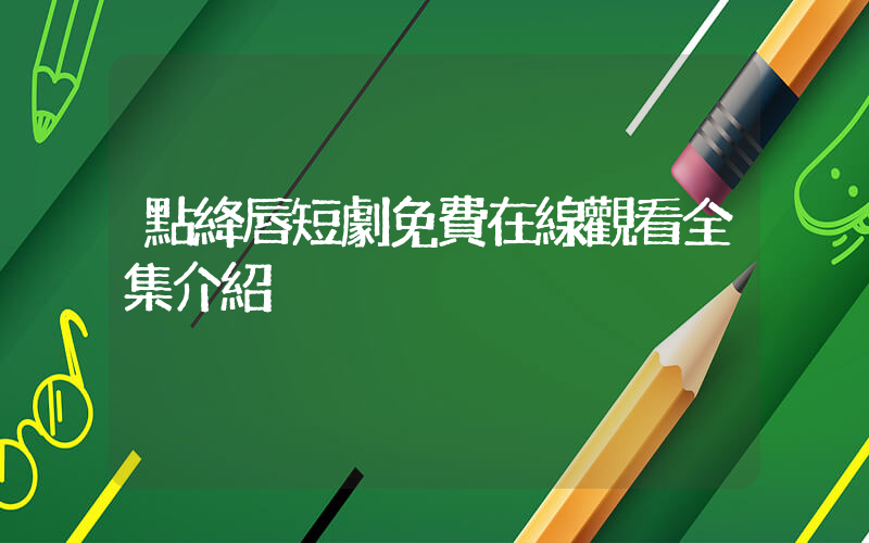點絳唇短劇免費在線觀看全集介紹插圖